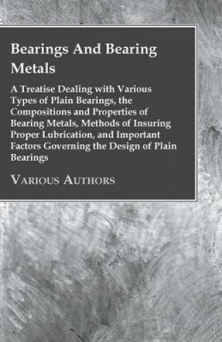 Bearings And Bearing Metals; A Treatise Dealing With Various Types Of Plain Bear